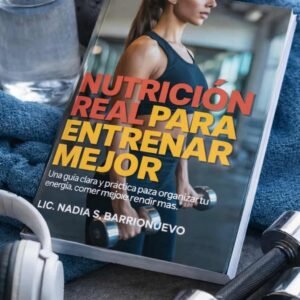 Guía: Nutrición Real Para Entrenar Mejor